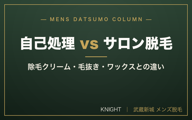 自己処理 vs サロン脱毛、メンズはどっちが得?除毛クリーム・毛抜き・ワックスを正直比較｜KNIGHT武蔵新城店
