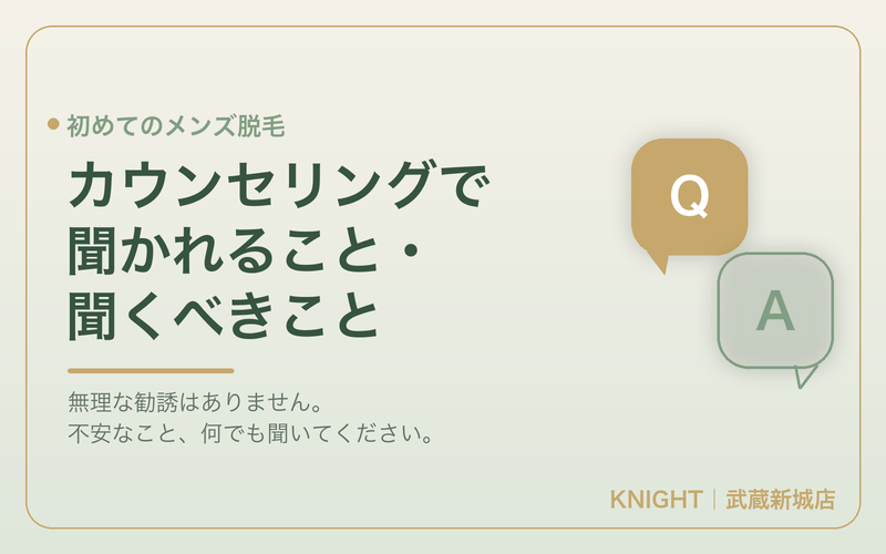 メンズ脱毛の無料カウンセリングで何を聞かれる？聞くべき質問と当日の流れ｜KNIGHT武蔵新城店