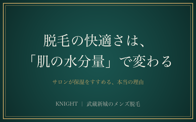 メンズ脱毛と乾燥・保湿の話｜サロンが保湿をすすめる本当の理由｜KNIGHT武蔵新城店