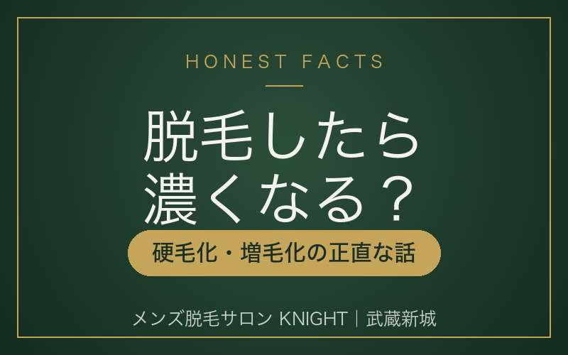 脱毛したら毛が濃くなる？硬毛化・増毛化の正直な話｜メンズ脱毛サロンKNIGHT武蔵新城店