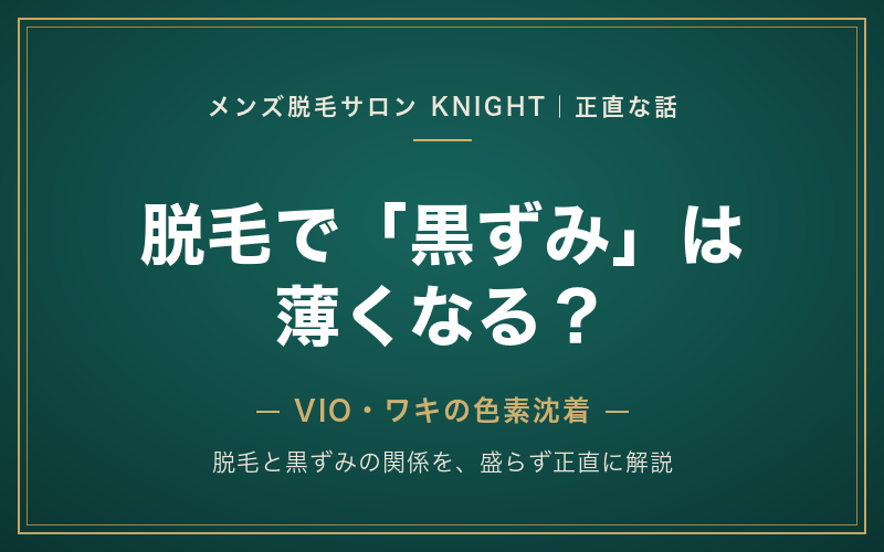 メンズ脱毛で黒ずみは薄くなる？VIO・ワキの色素沈着と脱毛の正直な関係｜KNIGHT武蔵新城店