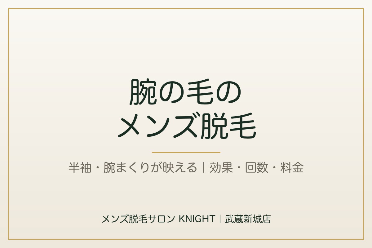 腕の毛のメンズ脱毛|半袖・腕まくりが映える腕脱毛|メンズ脱毛サロンKNIGHT武蔵新城店