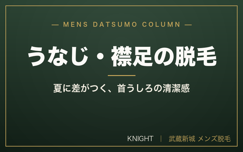 メンズうなじ・襟足脱毛完全ガイド｜効果・回数・料金・自分で剃れない首うしろの整え方｜KNIGHT武蔵新城店